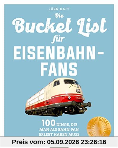 Bucket-List für Eisenbahn-Fans: 100 Dinge, die man als Bahn-Fan erlebt haben muss