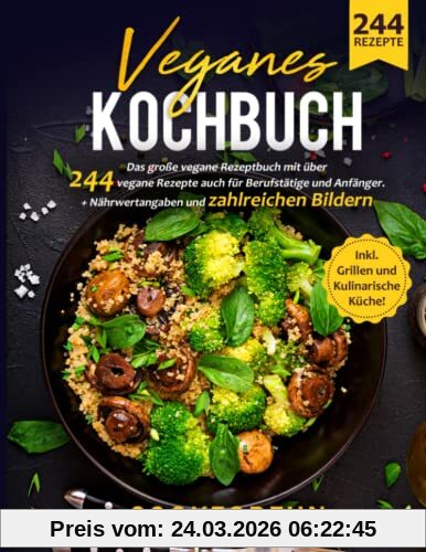 Veganes Kochbuch: Das große vegane Rezeptbuch mit über 244 vegane Rezepte auch für Berufstätige und Anfänger + Nährwertangaben und zahlreiche Bilder - Inkl. Grillen und kulinarische Küche