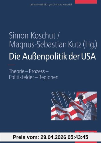 Die Außenpolitik der USA: Theorie - Prozess - Politikfelder - Regionen