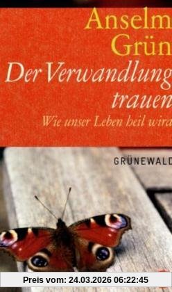 Der Verwandlung trauen: Wie unser Leben heil wird