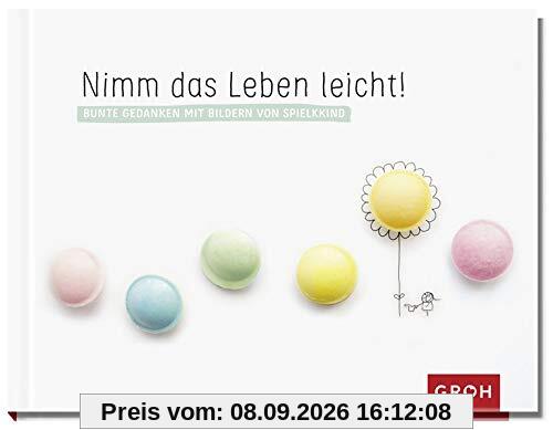 Nimm das Leben leicht!: Bunte Gedanken mit Bildern von Spielkkind