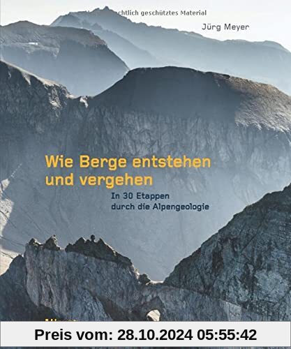 Wie Berge entstehen und vergehen: In 30 Etappen durch die Alpengeologie