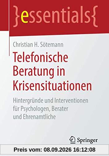 Telefonische Beratung in Krisensituationen: Hintergründe und Interventionen für Psychologen, Berater und Ehrenamtliche (essentials)