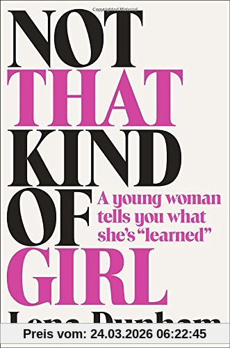 Not That Kind of Girl: A Young Woman Tells You What She's Learned