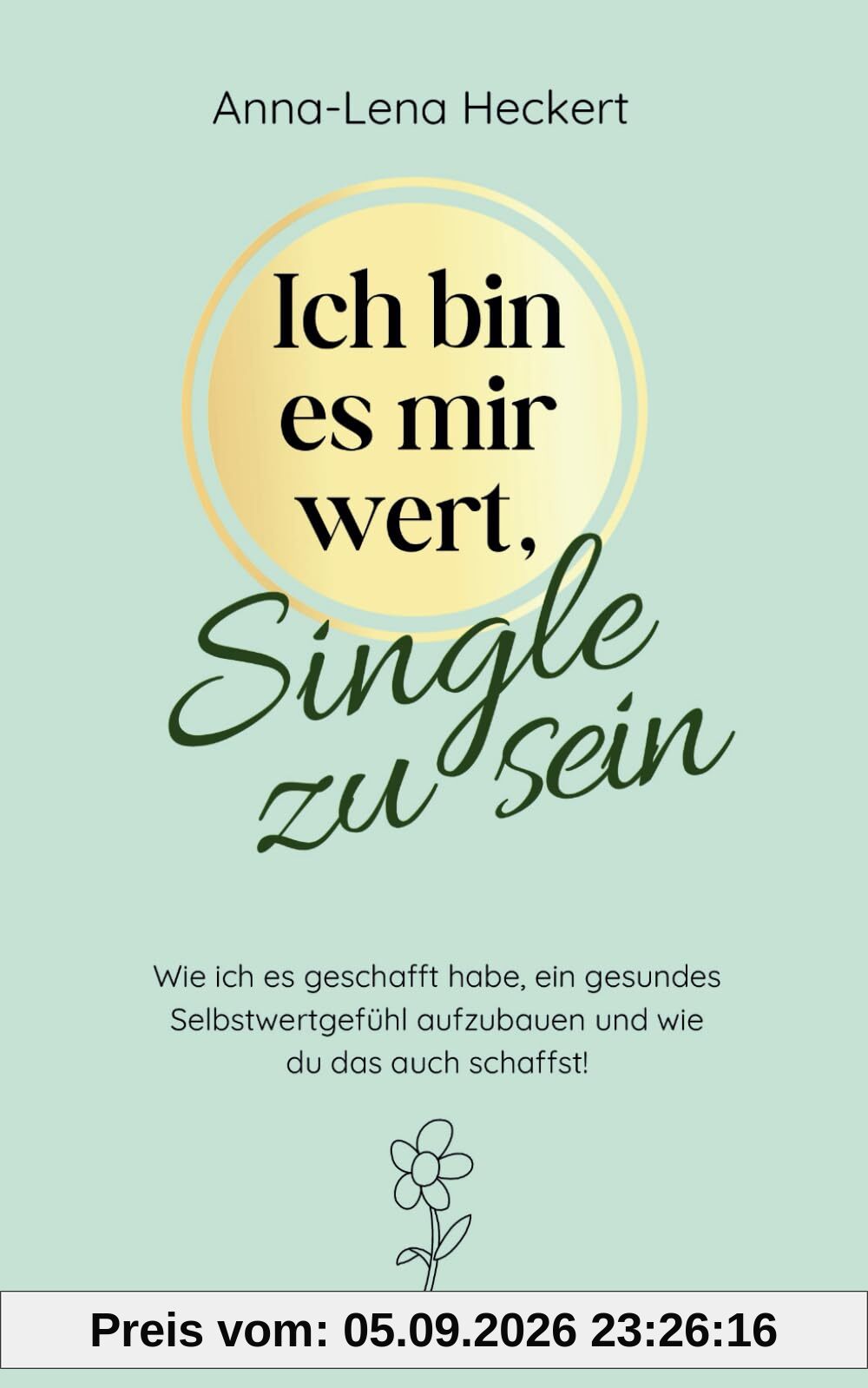 Ich bin es mir wert, Single zu sein: Wie ich es geschafft habe, ein gesundes Selbstwertgefühl aufzubauen und wie du das auch schaffst!