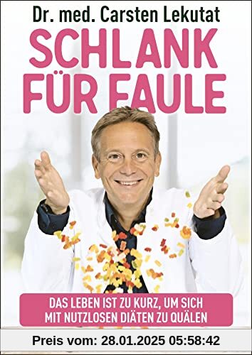 Schlank für Faule: Das Leben ist zu kurz, um sich mit nutzlosen Diäten zu quälen