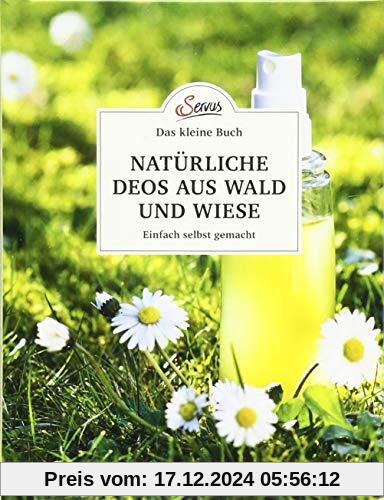 Das kleine Buch: Natürliche Deos aus Wald und Wiese: Einfach selbst gemacht