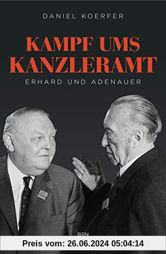 Kampf ums Kanzleramt: Erhard und Adenauer. Erweiterte und aktualisierte Neuauflage mit Zusatzkapiteln u. a. zu Erhards T