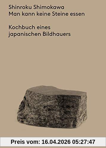 Man kann keine Steine essen: Kochbuch eines japanischen Bildhauers