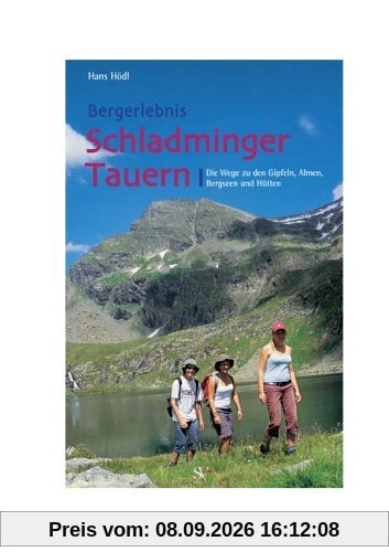 Bergerlebnis Schladminger Tauern: Die Wege zu den Gipfeln, Almen, Bergseen und Hütten