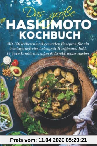 Das große Hashimoto Kochbuch: Mit 150 leckeren & gesunden Rezepten für ein beschwerdefreies Leben mit Hashimoto! Inkl. 14 Tage Ernährungsplan & Ernährungsratgeber.