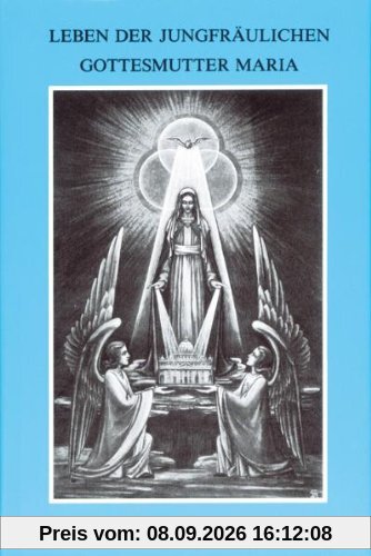 Leben der jungfräulichen Gottesmutter Maria. Geheimnisvolle Stadt Gottes: LEBEN DER JUNGFRÄULICHEN GOTTESMUTTER MARIA