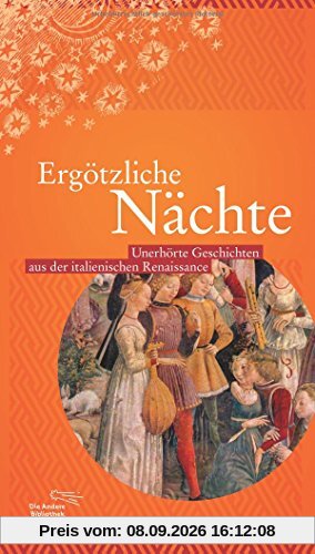 Ergötzliche Nächte: Unerhörte Geschichten aus der italienischen Renaissance (Die Andere Bibliothek, Band 386)