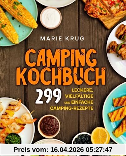 Camping Kochbuch: 299 leckere, vielfältige und einfache Camping-Rezepte.