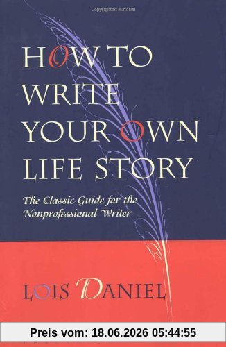Daniel Lois How To Write Your Own Life Story, The Classic Guide For The Nonprofessional Writer