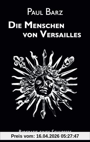 Die Menschen von Versailles: Biografie eines Schlosses