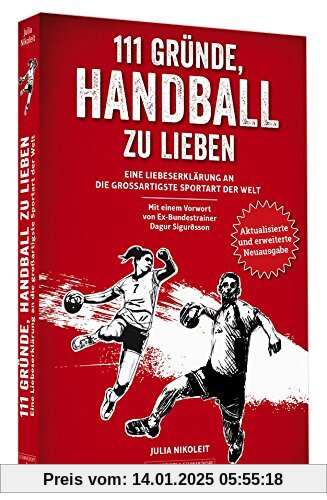 111 Gründe, Handball zu lieben: Eine Liebeserklärung an die großartigste Sportart der Welt. | Aktualisierte und erweiter