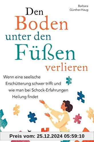 Den Boden unter den Füßen verlieren: Wenn eine seelische Erschütterung schwer trifft und wie man bei Schock-Erfahrungen 