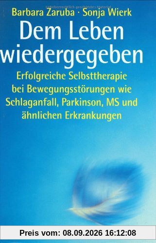 Dem Leben wiedergegeben: Erfolgreiche Selbsttherapie bei Bewegungsstörungen wie Schlaganfall, Parkinson, MS und ähnlichen Erkrankungen