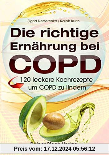 Die richtige Ernährung bei COPD: 120 leckere Kochrezepte um COPD zu lindern