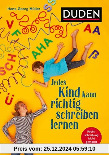 Jedes Kind kann richtig schreiben lernen: Was Eltern wissen müssen, um ihr Kind fit für die Schule zu machen. Für die Kl