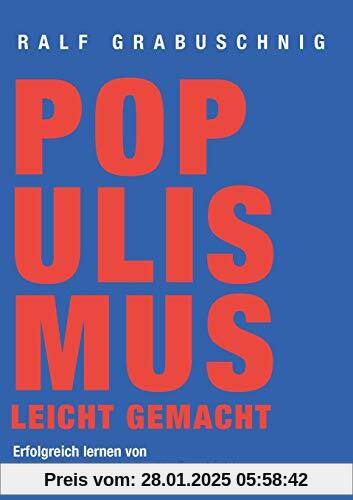 Populismus leicht gemacht: Erfolgreich lernen von den großen Diktatoren der Geschichte: Erfolgreich lernen von den groen