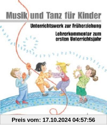 Musik und Tanz für Kinder, Neuausgabe : Lehrerkommentar zum ersten Unterrichtsjahr