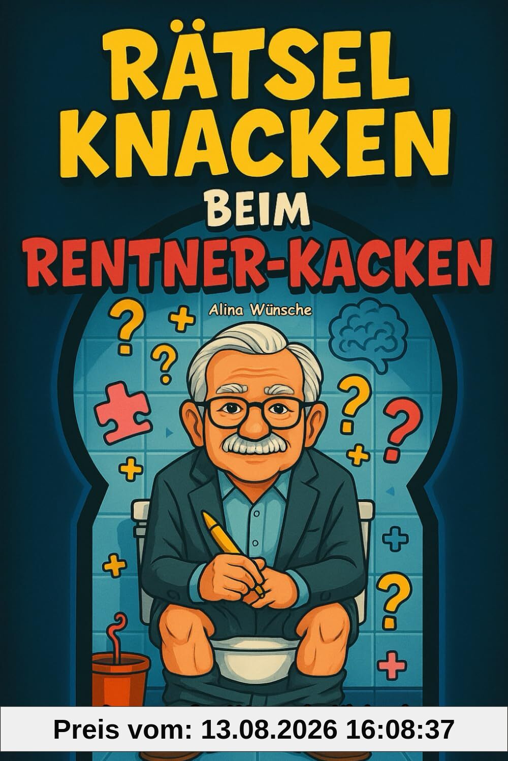 Rätsel knacken beim Rentner-Kacken: Das große Mitmach-Klobuch mit frechen Witzen, kniffligen Rätseln, unnützem Wissen und Klogästebuch zum Ausfüllen – das perfekte Geschenk für Senioren mit Humor