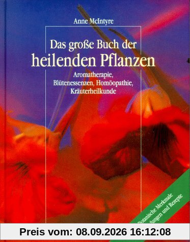 Das große Buch der heilenden Pflanzen. Aromatherapie, Blütenessenzen, Homöopathie, Kräuterheilkunde