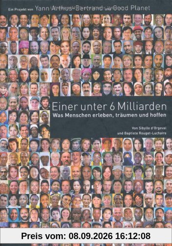 Einer unter 6 Milliarden: Was Menschen erleben, träumen und hoffen. Ein Bildband zur Globalisierung