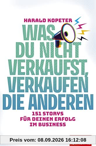 Was du nicht verkaufst, verkaufen die anderen: 151 Storys für deinen Erfolg im Business (Dein Business)