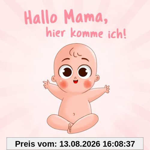 Hallo Mama, hier komme ich!: Eine niedliche Erzählung der Schwangerschaft aus der Sicht des Kindes | Mit vielen liebenswerten farbigen Bildern | Originelles Geschenk für werdende Mütter