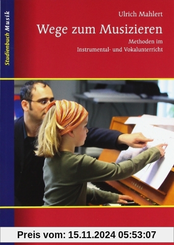 Wege zum Musizieren: Methoden im Instrumental- und Vokalunterricht (Studienbuch Musik)