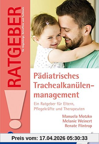 Pädiatrisches Trachealkanülenmanagement: Ein Ratgeber für Eltern, Pflegekräfte und Therapeuten (Ratgeber für Angehörige, Betroffene und Fachleute)