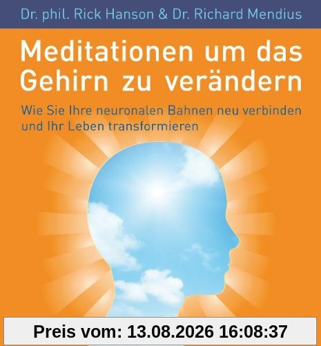 Meditationen, um das Gehirn zu verändern (Wie Sie Ihre neuronalen Bahnen neu verbinden und Ihr Leben transformieren)