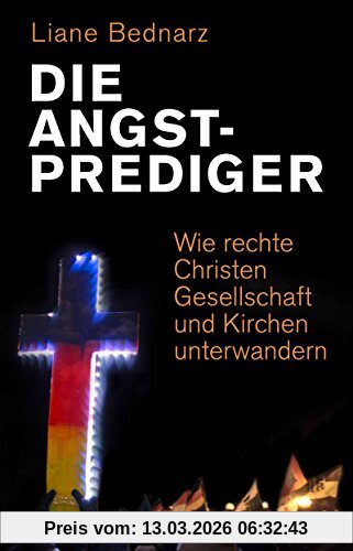 Liane Bednarz Die Angstprediger, Wie Rechte Christen Gesellschaft Und Kirchen Unterwandern