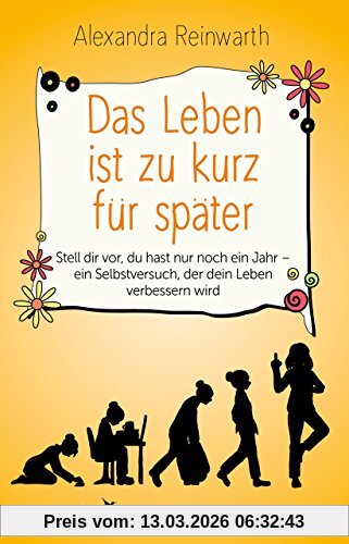 Alexandra Reinwarth Das Leben Ist Zu Kurz Für Später, Stell Dir Vor, Du Hast Nur Noch Ein Jahr - Ein Selbstversuch, Der Dein Leben Verbessern Wird