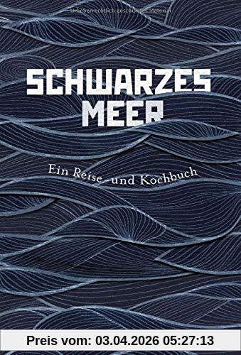 Schwarzes Meer: Ein Reise- und Kochbuch