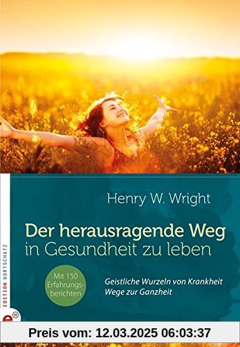 Der herausragende Weg, in Gesundheit zu leben: Geistliche Wurzeln von Krankheit - Wege zur Ganzheit