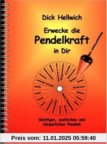 Erwecke die Pendelkraft in Dir: Geistiges, seelisches und körperliches Pendeln