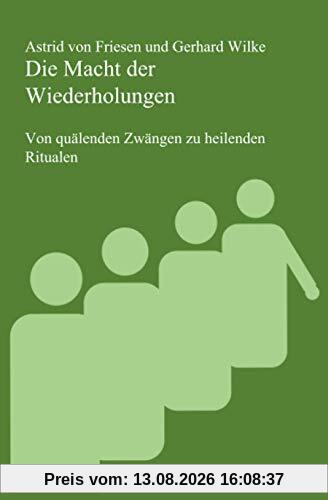 Die Macht der Wiederholungen: Von den quälenden Zwängen zu heilenden Ritualen