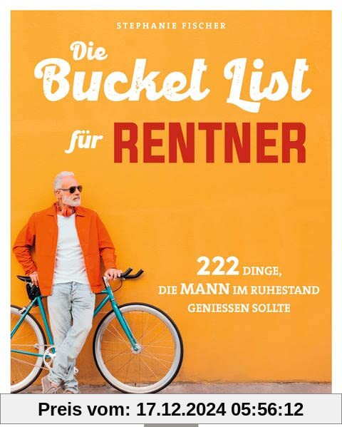 Die Bucket List für Rentner: 222 Dinge, die MANN im Ruhestand genießen sollte (AAZPU25)