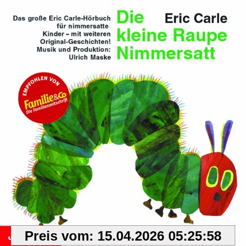 Die kleine Raupe Nimmersatt. CD: Das große Eric Carle-Hörbuch für nimmersatte Kinder - mit weiteren Original-Geschichten!
