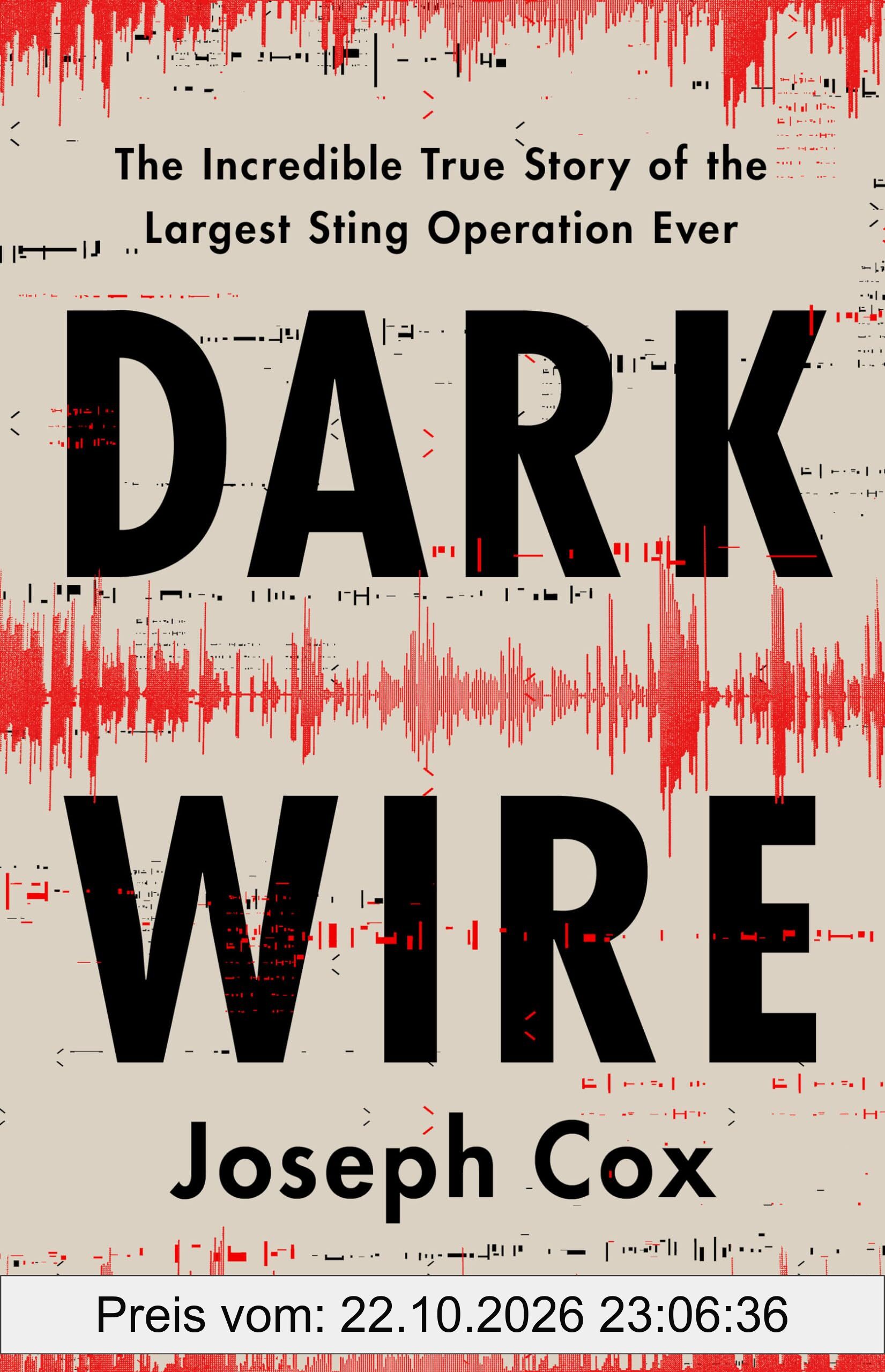Dark Wire: The Incredible True Story of the Largest Sting Operation Ever