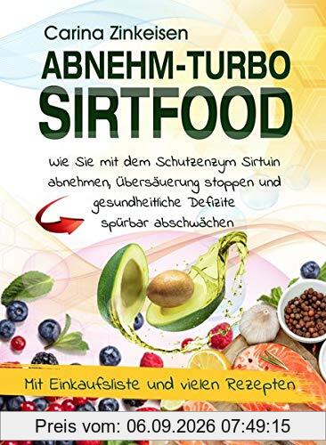 Abnehmturbo Sirtfood: Wie Sie mit dem Schutzenzym Sirtuin abnehmen, Übersäuerung stoppen und gesundheitliche Defizite spürbar abschwächen: Wie Sie mit ... Defizite spu¨rbar abschwa¨chen