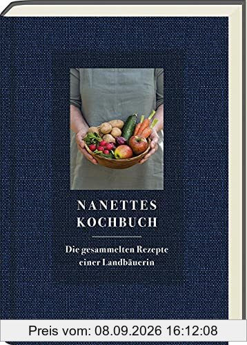 Nanettes Kochbuch: Die gesammelten Rezepte einer Landbäuerin - Der Nachfolger von »Nanettes Backbuch«: Die gesammelten Rezepte einer Landbäuerin - Kochbuch