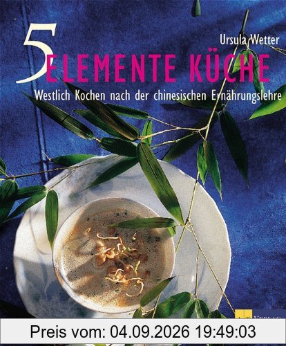Fünf-Elemente-Küche: Westlich kochen nach der chinesischen Ernährungslehre