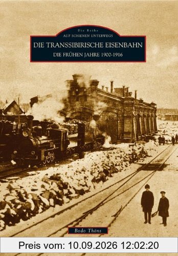 Auf Schienen Unterwegs: Die Transsibirische Eisenbahn: Die frühen Jahre 1900 - 1916