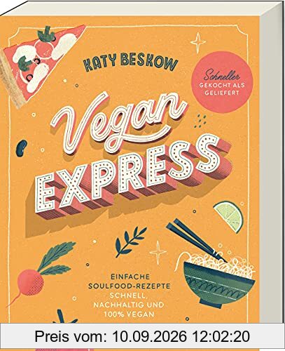 Vegan Express - Schneller gekocht als geliefert: Einfache Soulfood-Rezepte: schnell, nachhaltig und 100% vegan