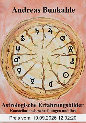 Astrologische Erfahrungsbilder: Konstellationsbeschreibungen und ihre psychosomatischen Entsprechungen in Erlebens- und Erleidensform mit den Arzneimittelentsprechungen